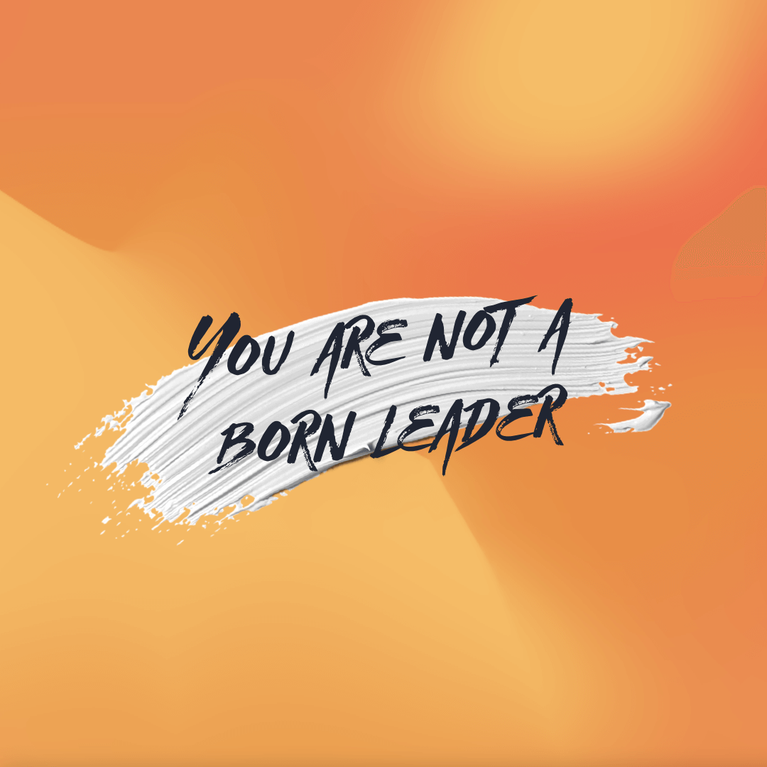 You are not a born leader